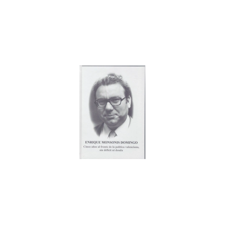 Enrique Monsonis Domingo. Cinco años al frente de la política valenciana, sin déficit ni deuda